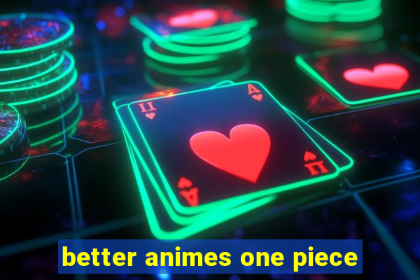 better animes one piece